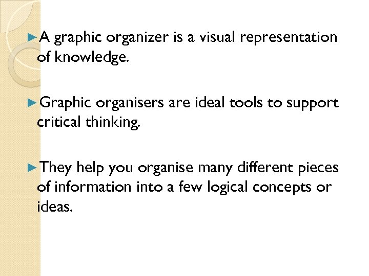 ►A graphic organizer is a visual representation of knowledge. ►Graphic organisers are ideal tools