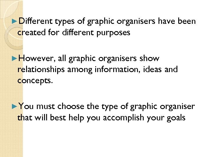 ►Different types of graphic organisers have been created for different purposes ►However, all graphic