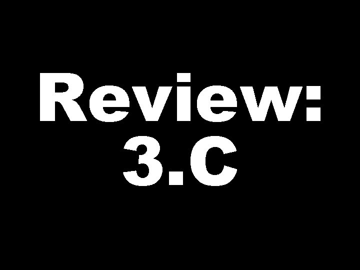 Review: 3. C 