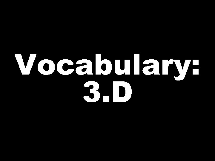 Vocabulary: 3. D 