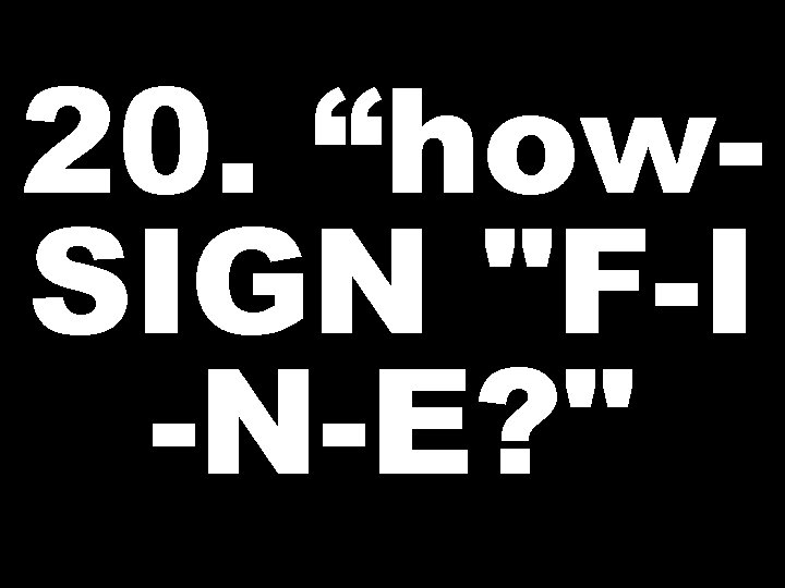 20. “how. SIGN 