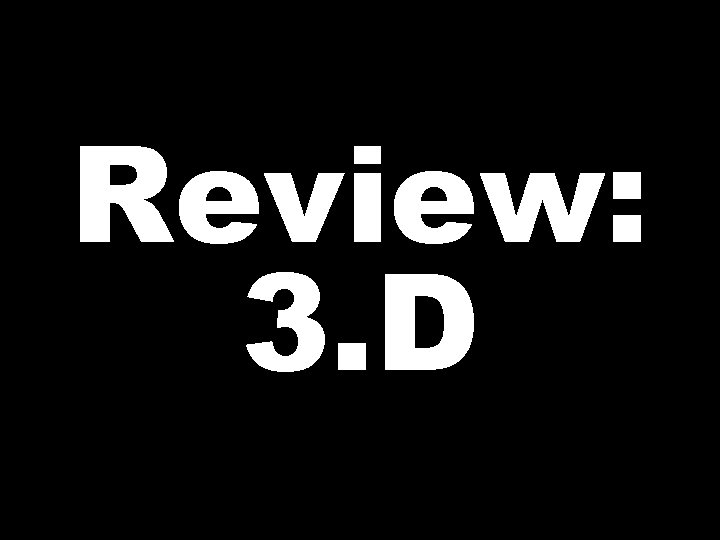 Review: 3. D 