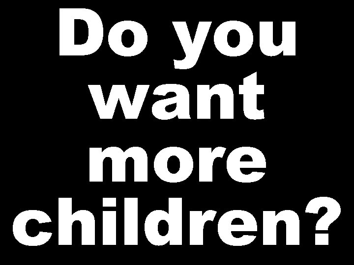 Do you want more children? 