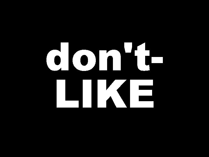 don't. LIKE 