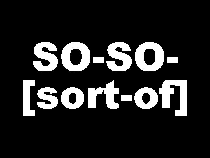 SO-SO[sort-of] 
