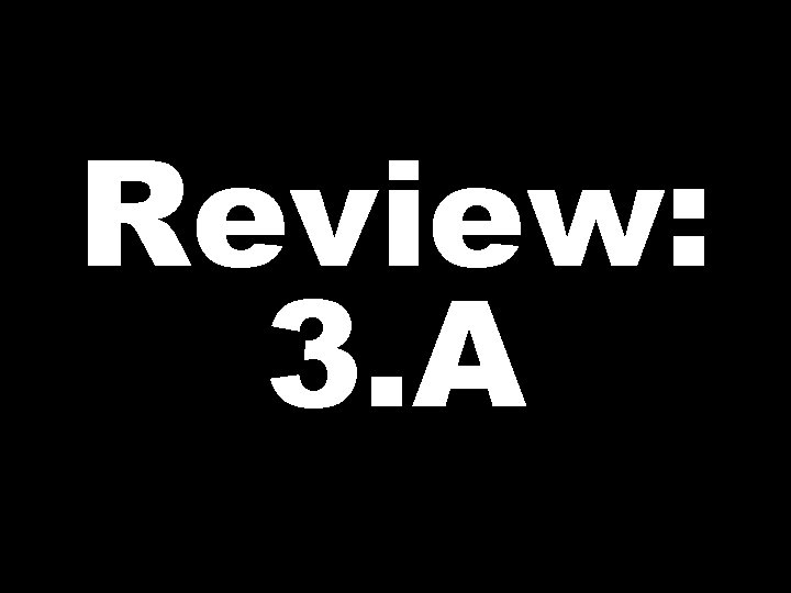 Review: 3. A 
