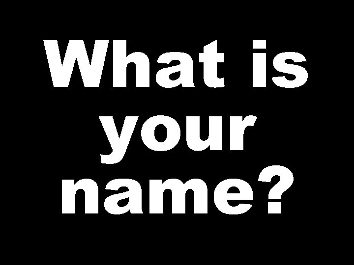 What is your name? 