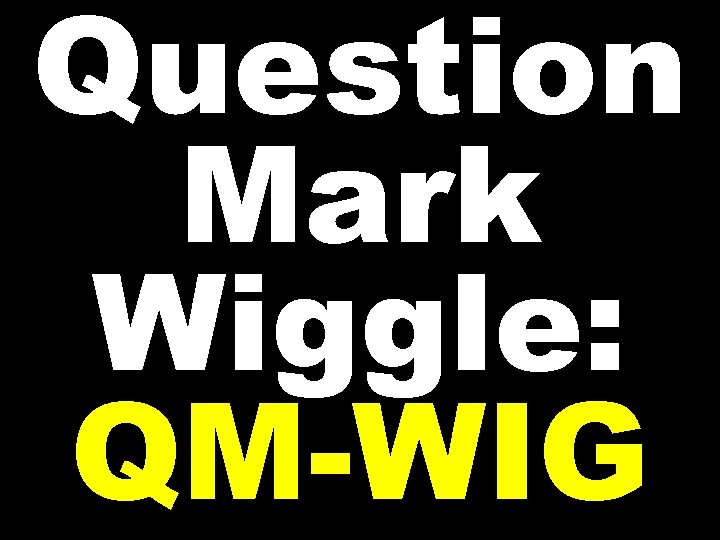 Question Mark Wiggle: QM-WIG 