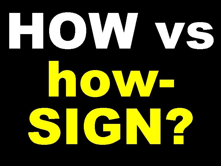 HOW vs how. SIGN? 