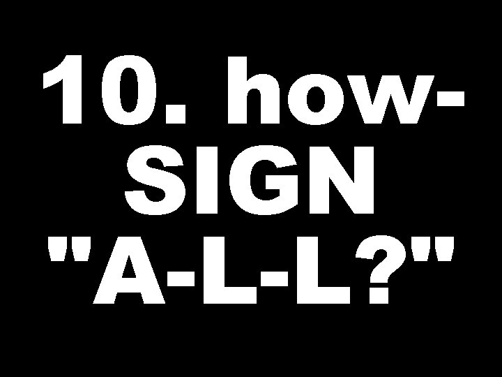 10. how. SIGN 