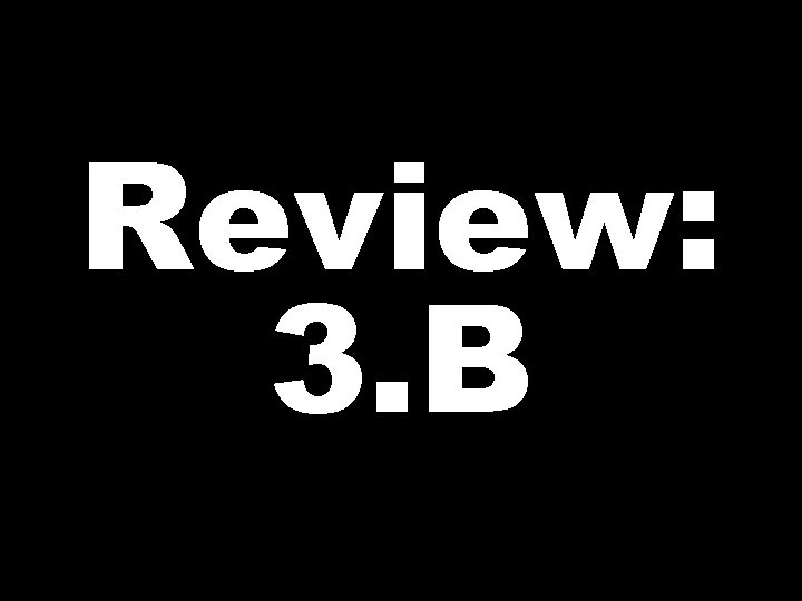 Review: 3. B 