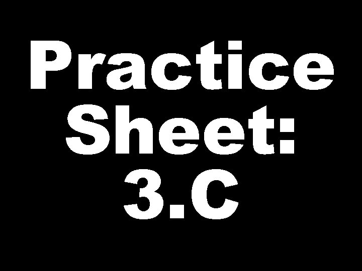 Practice Sheet: 3. C 