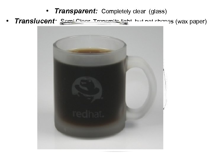  • Transparent: Completely clear (glass) • Translucent: Semi Clear. Transmits light, but not