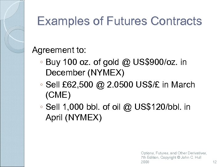 Examples of Futures Contracts Agreement to: ◦ Buy 100 oz. of gold @ US$900/oz.