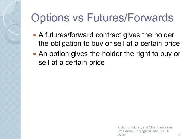 Options vs Futures/Forwards A futures/forward contract gives the holder the obligation to buy or