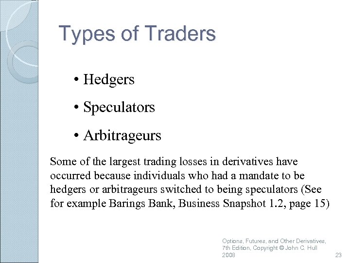 Types of Traders • Hedgers • Speculators • Arbitrageurs Some of the largest trading