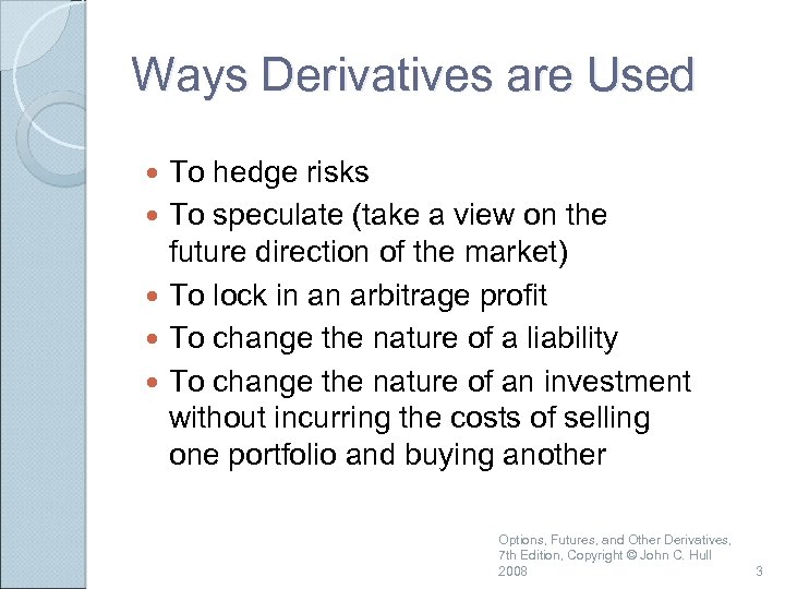 Ways Derivatives are Used To hedge risks To speculate (take a view on the