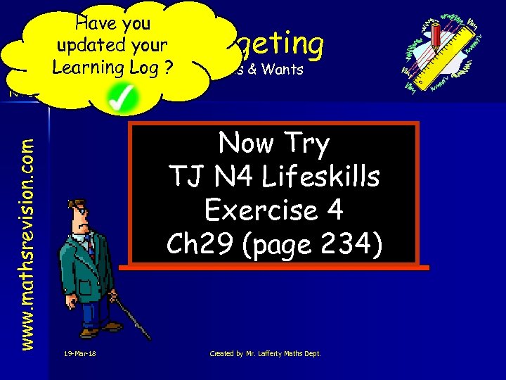 Have you updated your Learning Log ? Budgeting Needs & Wants www. mathsrevision. com