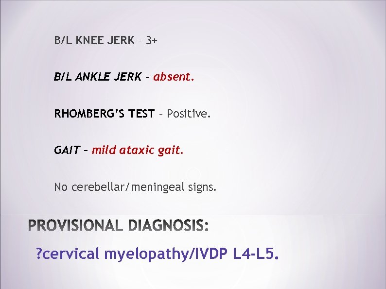 B/L KNEE JERK – 3+ B/L ANKLE JERK – absent. RHOMBERG’S TEST – Positive.