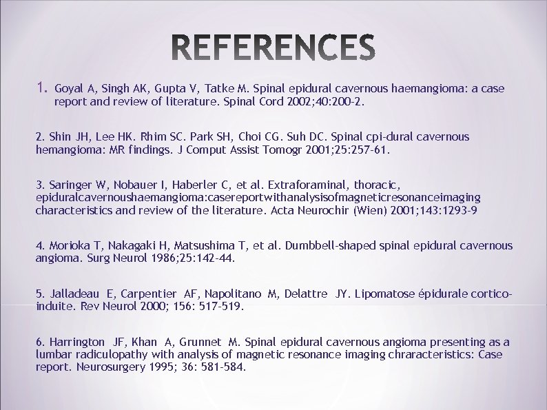1. Goyal A, Singh AK, Gupta V, Tatke M. Spinal epidural cavernous haemangioma: a