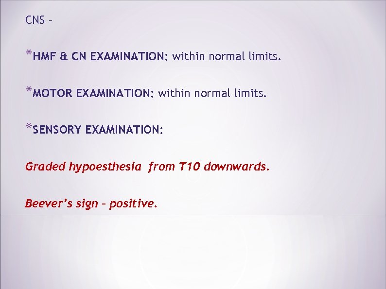 CNS – *HMF & CN EXAMINATION: within normal limits. *MOTOR EXAMINATION: within normal limits.
