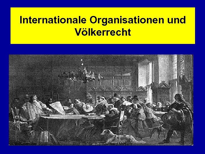 Internationale Organisationen und Völkerrecht 10. November 2005 Prof. Dr. h. c Reinhard Meyers 