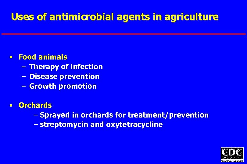 Uses of antimicrobial agents in agriculture • Food animals – Therapy of infection –