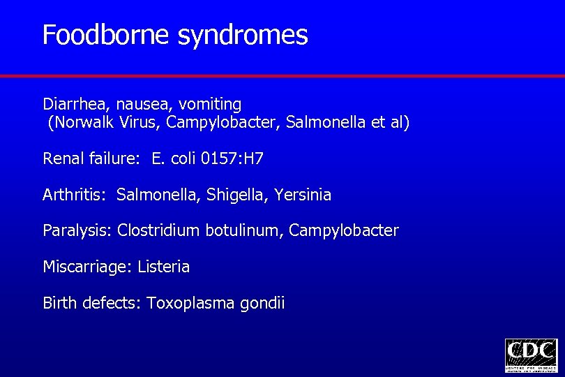 Foodborne syndromes Diarrhea, nausea, vomiting (Norwalk Virus, Campylobacter, Salmonella et al) Renal failure: E.