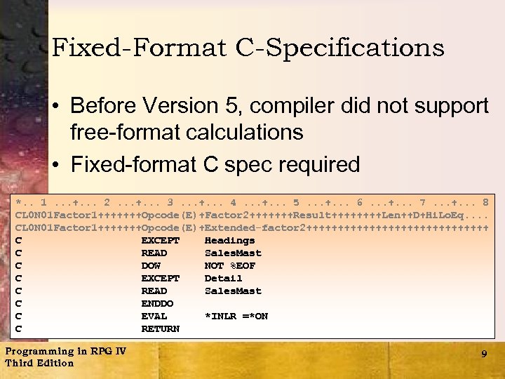 Fixed-Format C-Specifications • Before Version 5, compiler did not support free-format calculations • Fixed-format