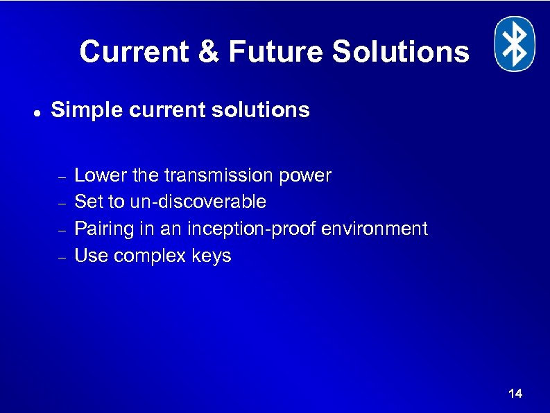 Current & Future Solutions Simple current solutions Lower the transmission power Set to un-discoverable