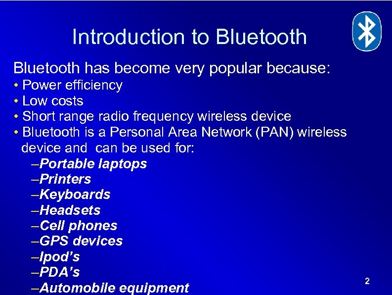 Introduction to Bluetooth has become very popular because: • Power efficiency • Low costs