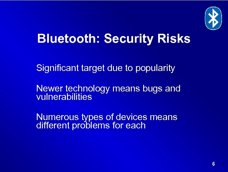 Bluetooth: Security Risks Significant target due to popularity Newer technology means bugs and vulnerabilities