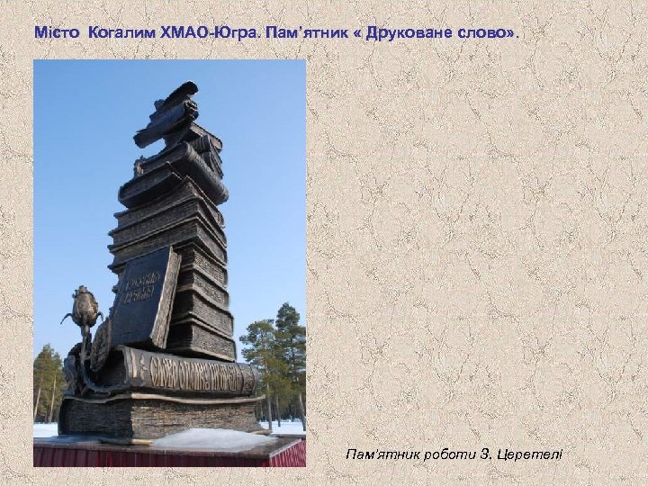 Місто Когалим ХМАО-Югра. Пам’ятник « Друковане слово» . Пам’ятник роботи З. Церетелі 