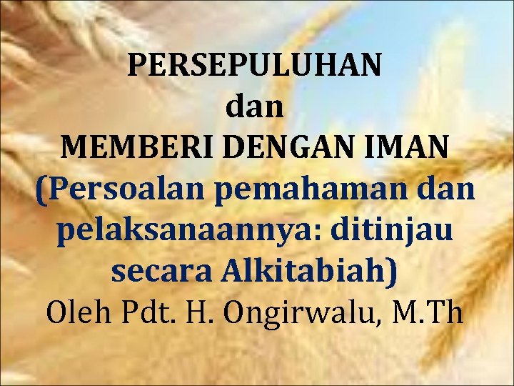 PERSEPULUHAN dan MEMBERI DENGAN IMAN (Persoalan pemahaman dan pelaksanaannya: ditinjau secara Alkitabiah) Oleh Pdt.