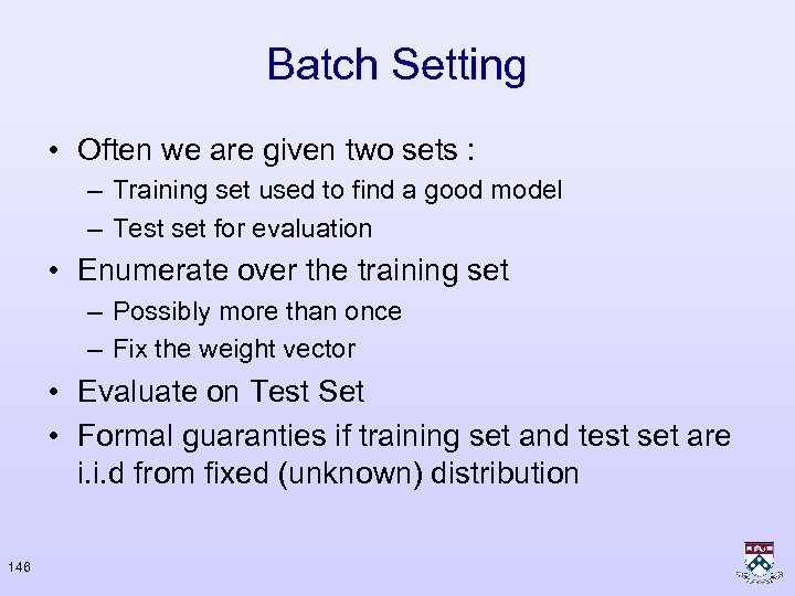 Batch Setting • Often we are given two sets : – Training set used