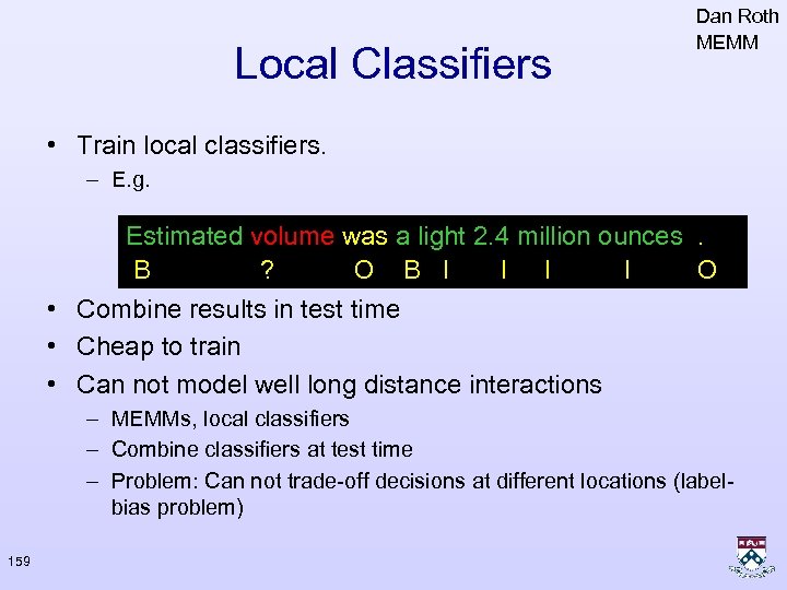 Local Classifiers Dan Roth MEMM • Train local classifiers. – E. g. Estimated volume