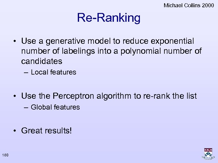 Michael Collins 2000 Re-Ranking • Use a generative model to reduce exponential number of