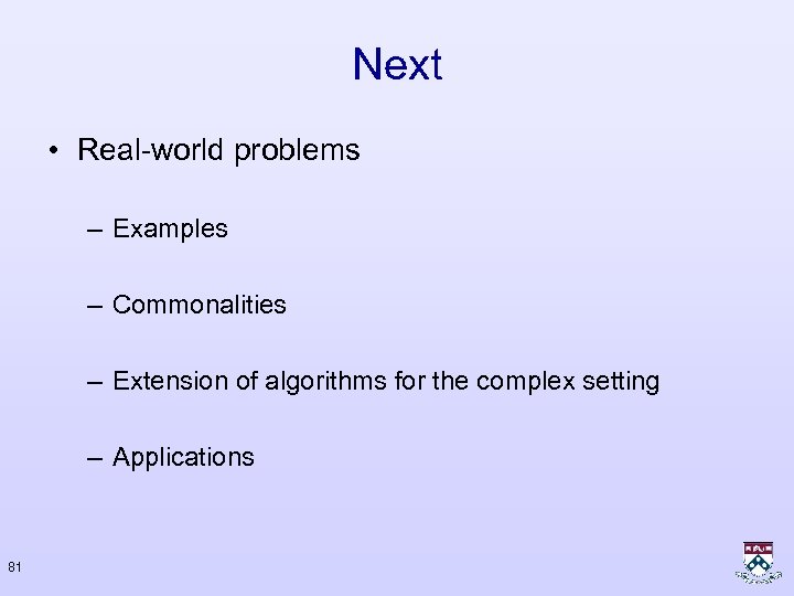 Next • Real-world problems – Examples – Commonalities – Extension of algorithms for the