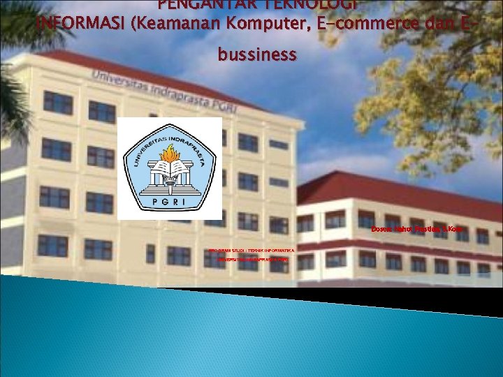 PENGANTAR TEKNOLOGI INFORMASI (Keamanan Komputer, E-commerce dan Ebussiness Dosen: Nahot Frastian, S. Kom PROGRAM