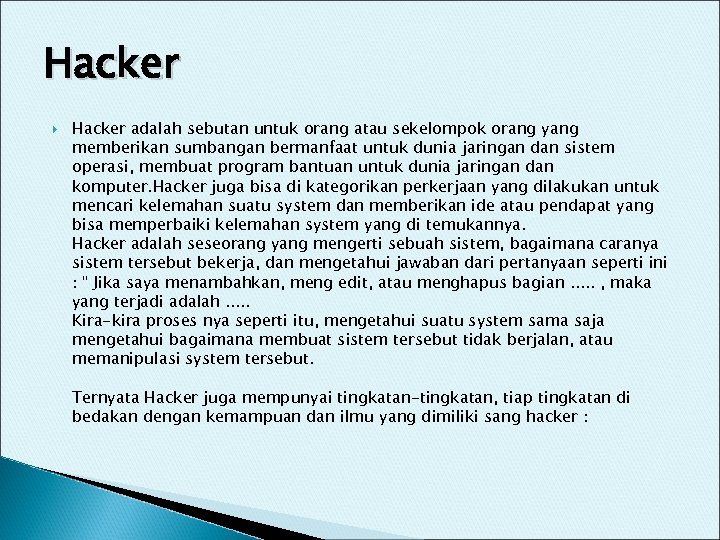 Hacker adalah sebutan untuk orang atau sekelompok orang yang memberikan sumbangan bermanfaat untuk dunia