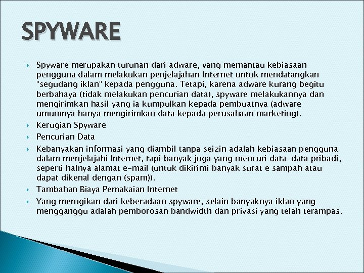 SPYWARE Spyware merupakan turunan dari adware, yang memantau kebiasaan pengguna dalam melakukan penjelajahan Internet