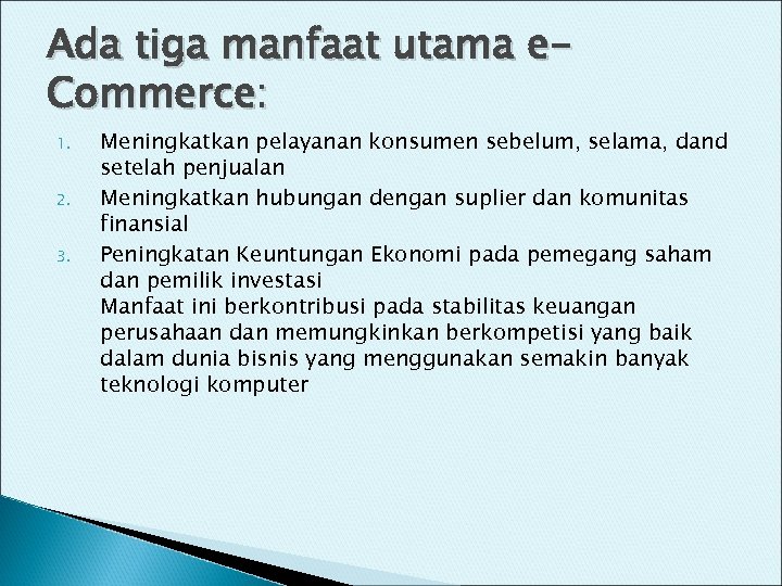 Ada tiga manfaat utama e. Commerce: 1. 2. 3. Meningkatkan pelayanan konsumen sebelum, selama,