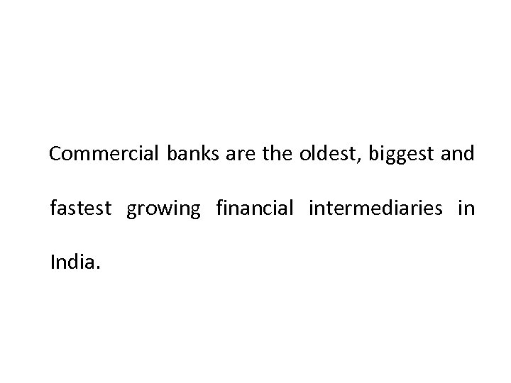  Commercial banks are the oldest, biggest and fastest growing financial intermediaries in India.