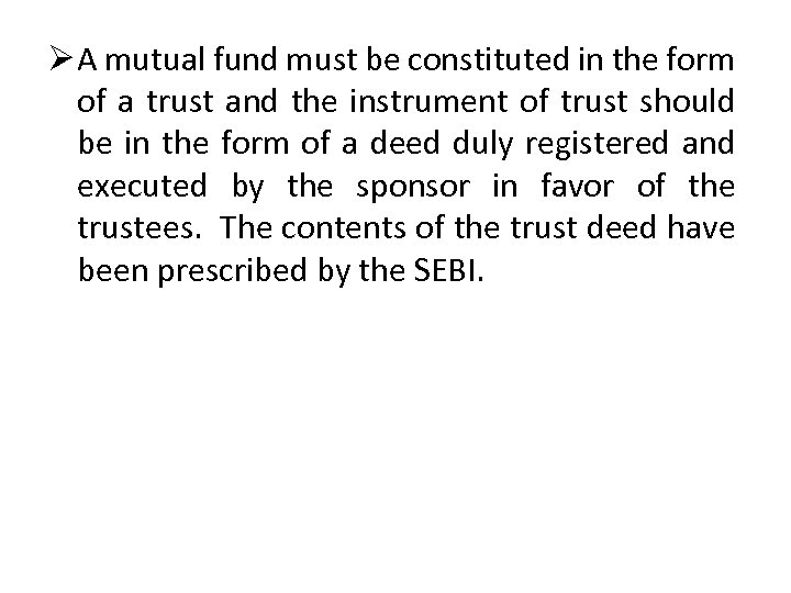 Ø A mutual fund must be constituted in the form of a trust and