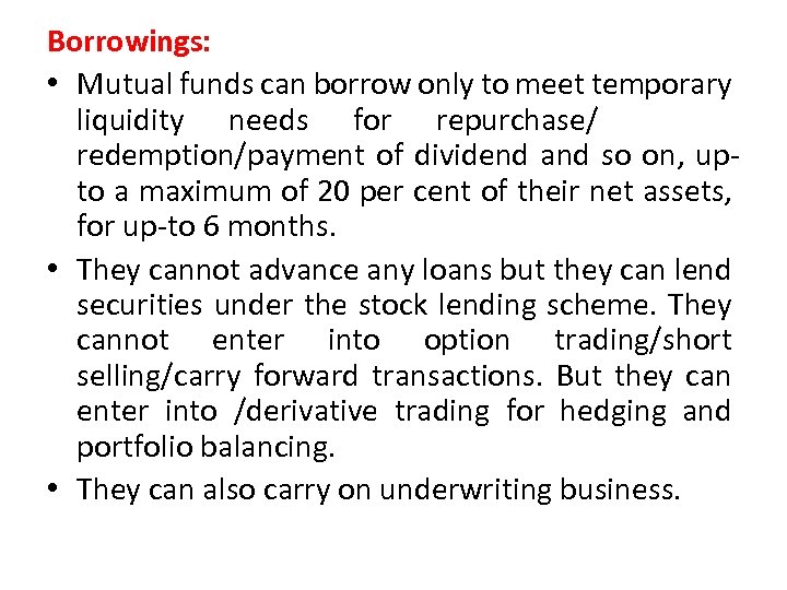 Borrowings: • Mutual funds can borrow only to meet temporary liquidity needs for repurchase/