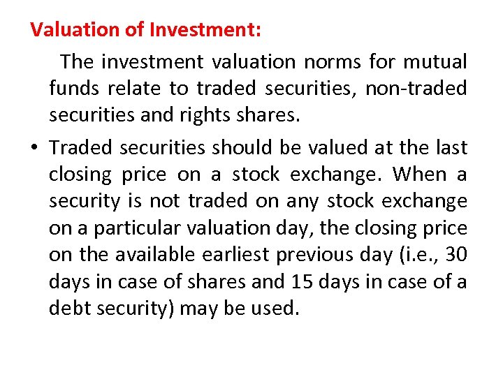 Valuation of Investment: The investment valuation norms for mutual funds relate to traded securities,