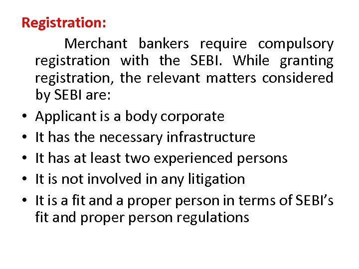 Registration: Merchant bankers require compulsory registration with the SEBI. While granting registration, the relevant