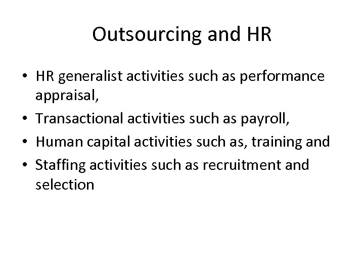 Outsourcing and HR • HR generalist activities such as performance appraisal, • Transactional activities