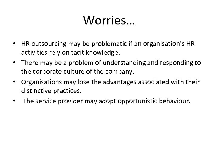 Worries… • HR outsourcing may be problematic if an organisation’s HR activities rely on
