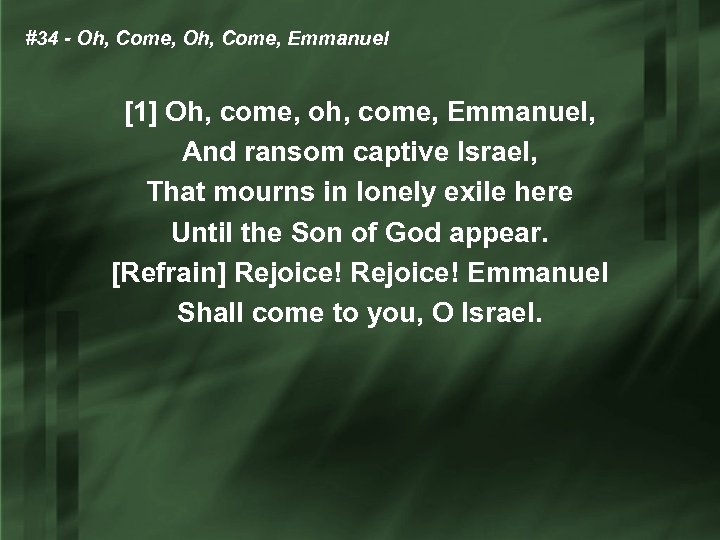 #34 - Oh, Come, Emmanuel [1] Oh, come, oh, come, Emmanuel, And ransom captive